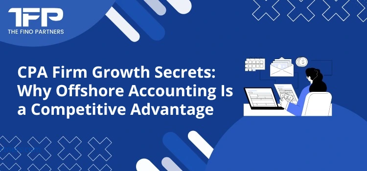 CPA Firm Growth Secrets: Why Offshore Accounting Is a Competitive Advantage